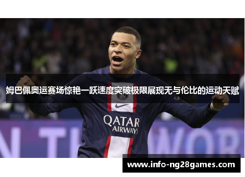 姆巴佩奥运赛场惊艳一跃速度突破极限展现无与伦比的运动天赋
