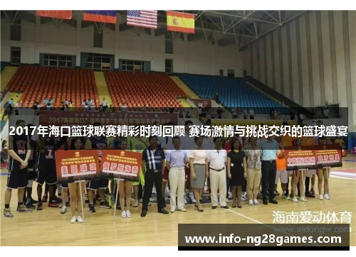 2017年海口篮球联赛精彩时刻回顾 赛场激情与挑战交织的篮球盛宴