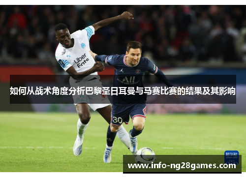 如何从战术角度分析巴黎圣日耳曼与马赛比赛的结果及其影响