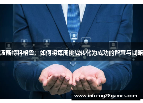 波斯特科格鲁：如何将每周挑战转化为成功的智慧与战略