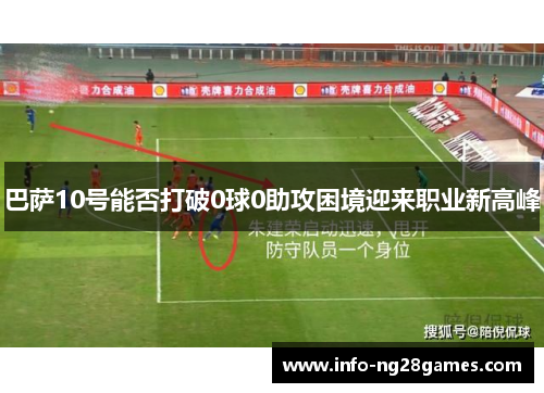 巴萨10号能否打破0球0助攻困境迎来职业新高峰