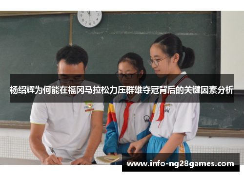 杨绍辉为何能在福冈马拉松力压群雄夺冠背后的关键因素分析