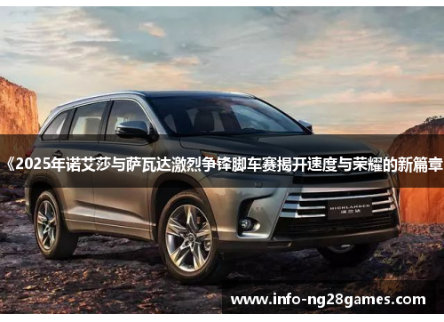 《2025年诺艾莎与萨瓦达激烈争锋脚车赛揭开速度与荣耀的新篇章》
