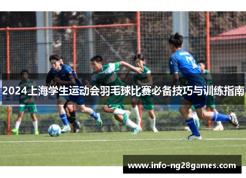 2024上海学生运动会羽毛球比赛必备技巧与训练指南