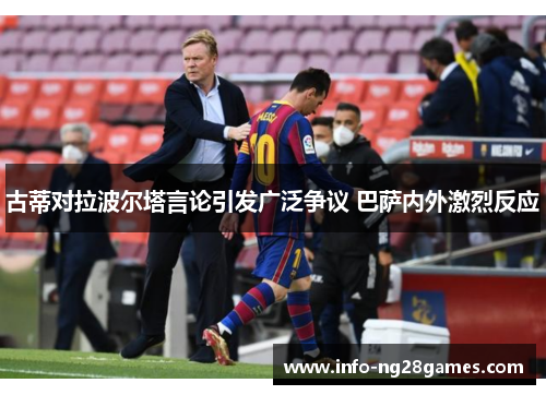 古蒂对拉波尔塔言论引发广泛争议 巴萨内外激烈反应