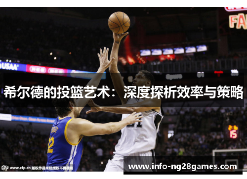希尔德的投篮艺术：深度探析效率与策略