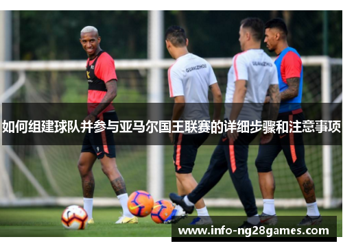 如何组建球队并参与亚马尔国王联赛的详细步骤和注意事项