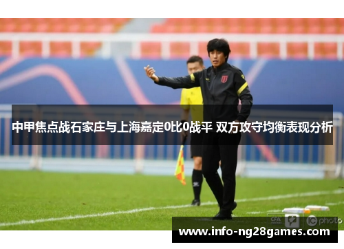 中甲焦点战石家庄与上海嘉定0比0战平 双方攻守均衡表现分析