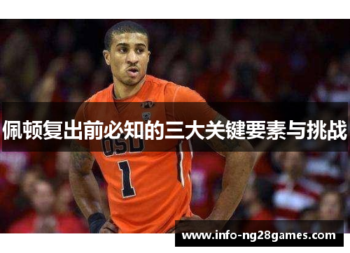 佩顿复出前必知的三大关键要素与挑战