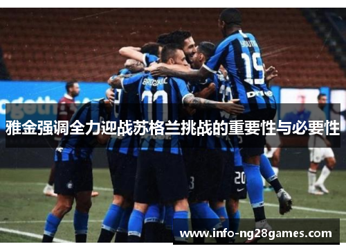 雅金强调全力迎战苏格兰挑战的重要性与必要性