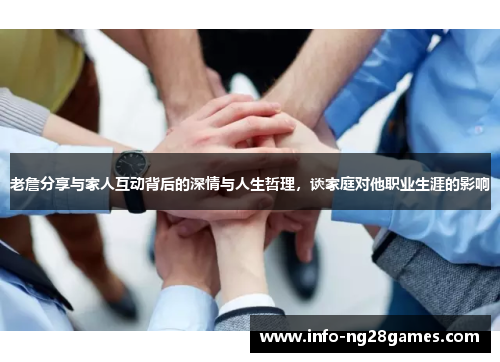 老詹分享与家人互动背后的深情与人生哲理，谈家庭对他职业生涯的影响
